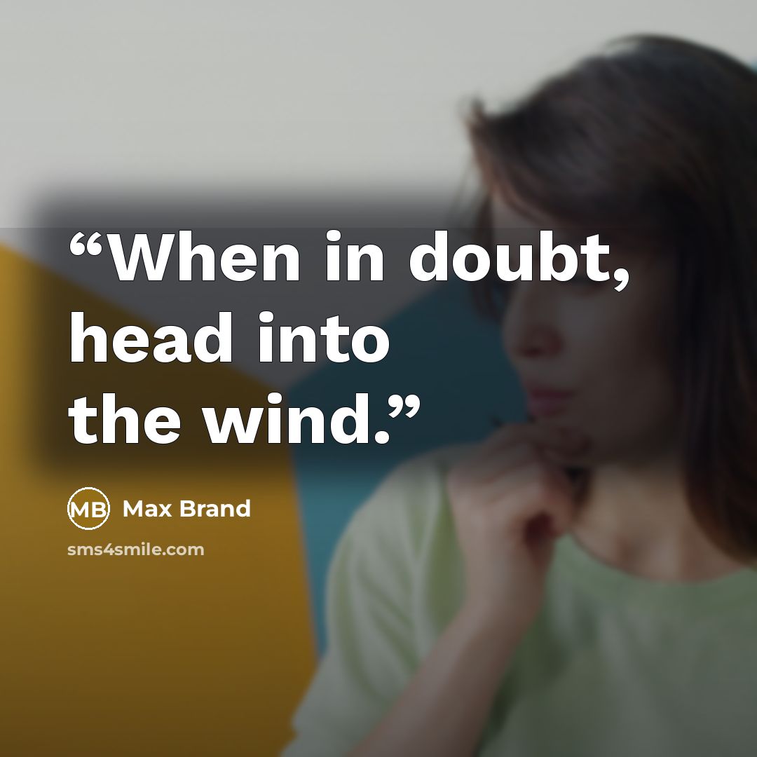“When in doubt, head into the wind.” quote by Max Brand
