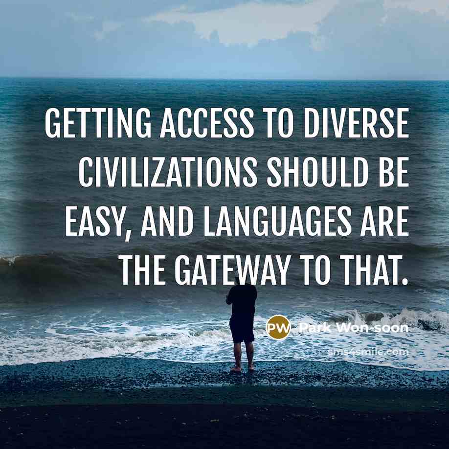 “Getting access to diverse civilizations should be easy, and languages are the gateway to that.” quote by Park Won-soon