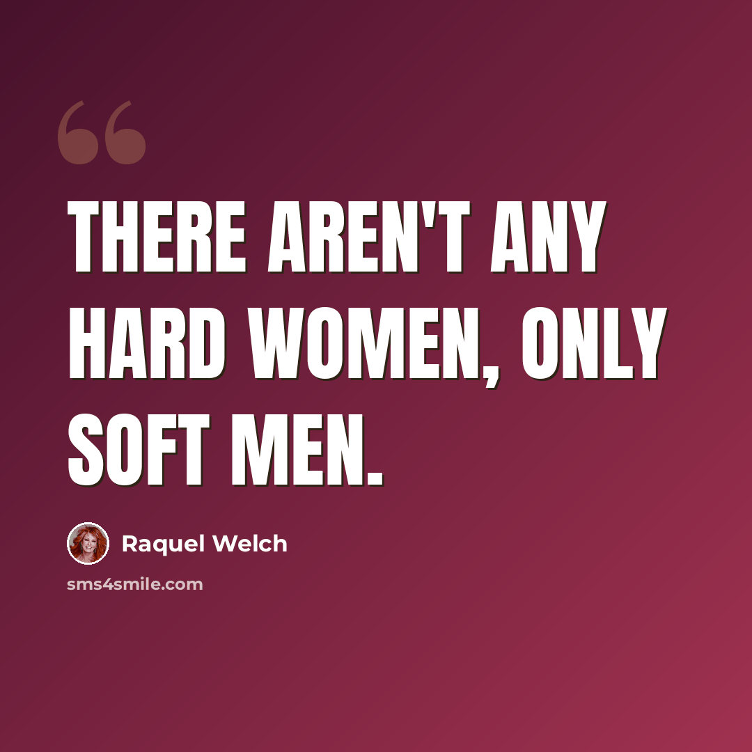 “There aren't any hard women, only soft men.” quote by Raquel Welch