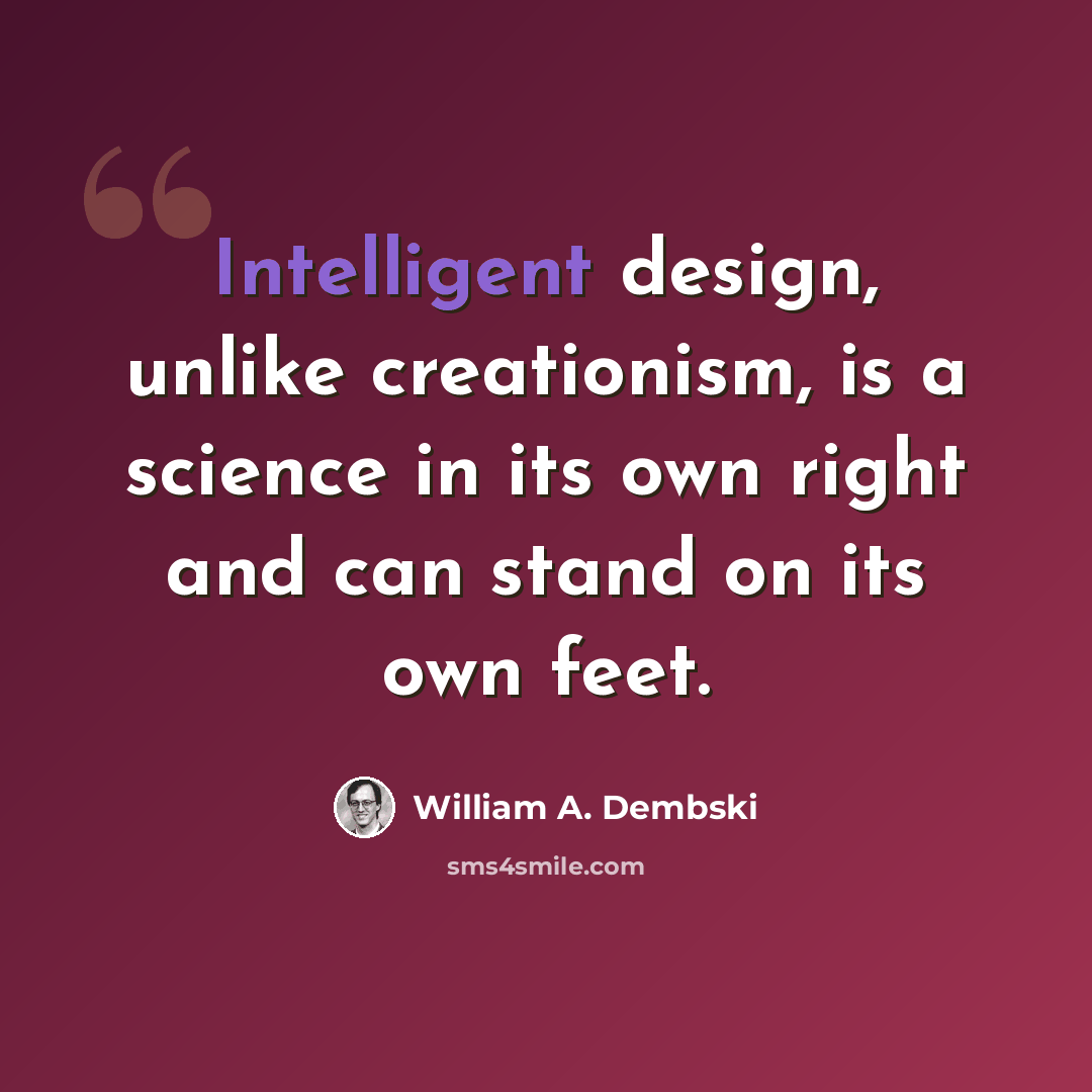 “Intelligent design, unlike creationism, is a science in its own right and can stand on its own feet.” quote by William A. Dembski
