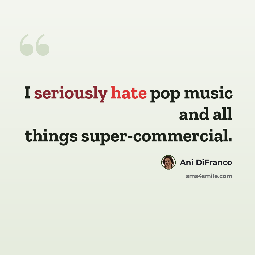 “I seriously hate pop music and all things super-commercial.” quote by Ani DiFranco