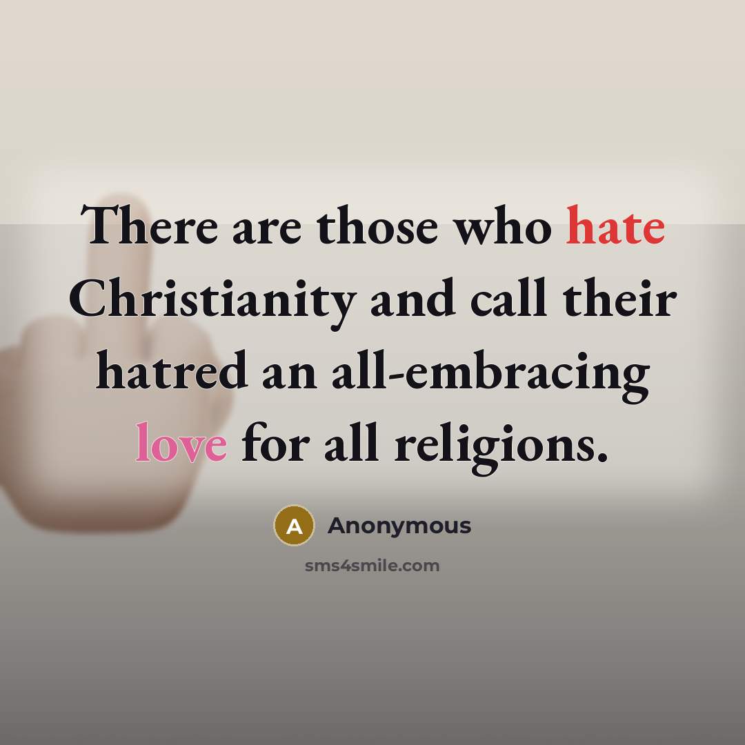 “There are those who hate Christianity and call their hatred an all-embracing love for all religions.” quote by Anonymous