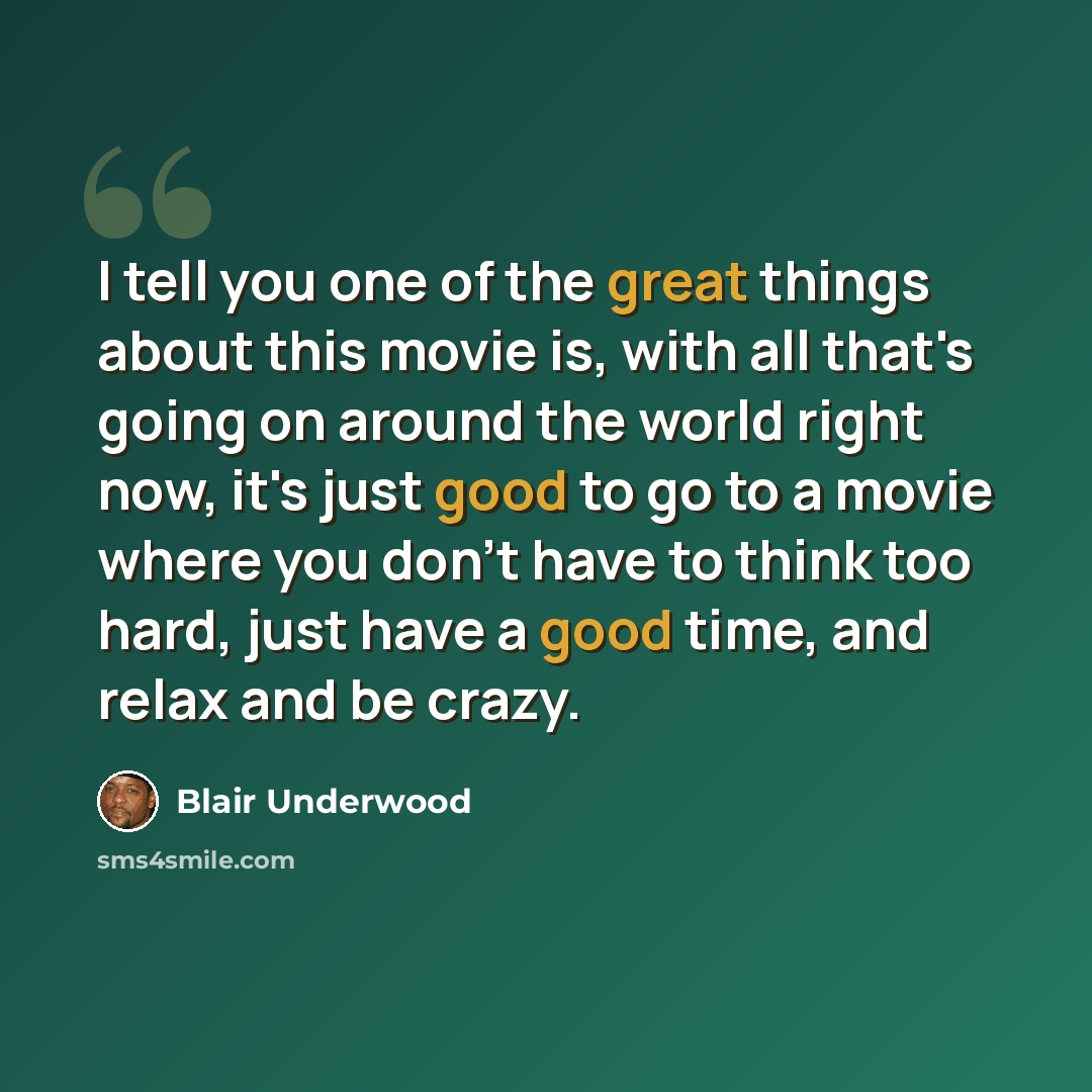 “I tell you one of the great things about this movie is, with all that's going on around the world right now, it's just good to go to a movie where you don't have to think too hard, just have a good time, and relax and be crazy.” quote by Blair Underwood