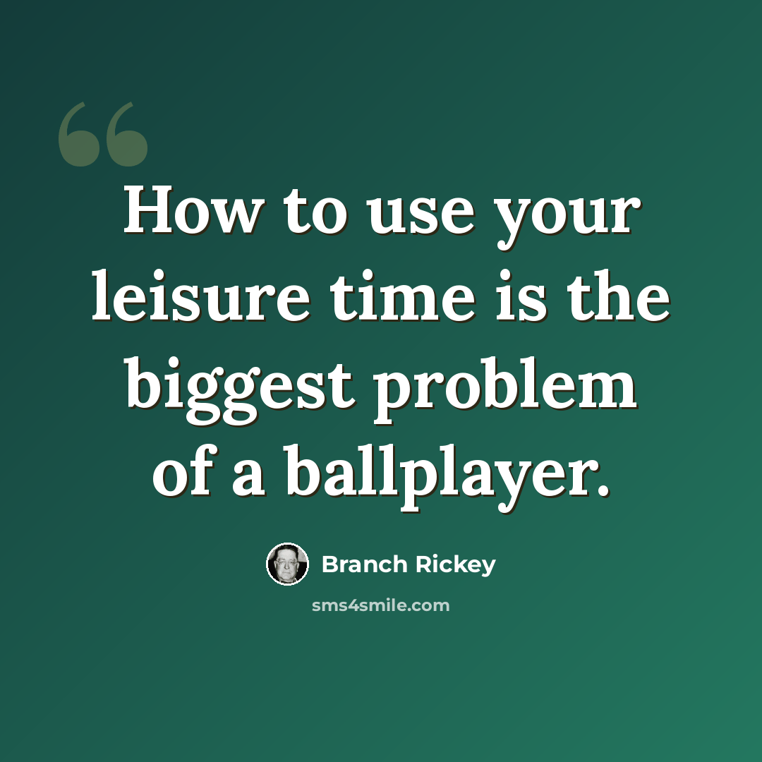 “How to use your leisure time is the biggest problem of a ballplayer.” quote by Branch Rickey