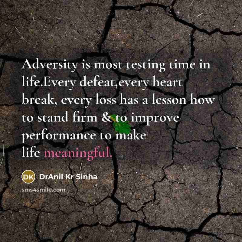 “Adversity is most testing time in life.Every defeat,every heart break, every loss has a lesson how to stand firm & to improve performance to make life meaningful.” quote by DrAnil Kr Sinha
