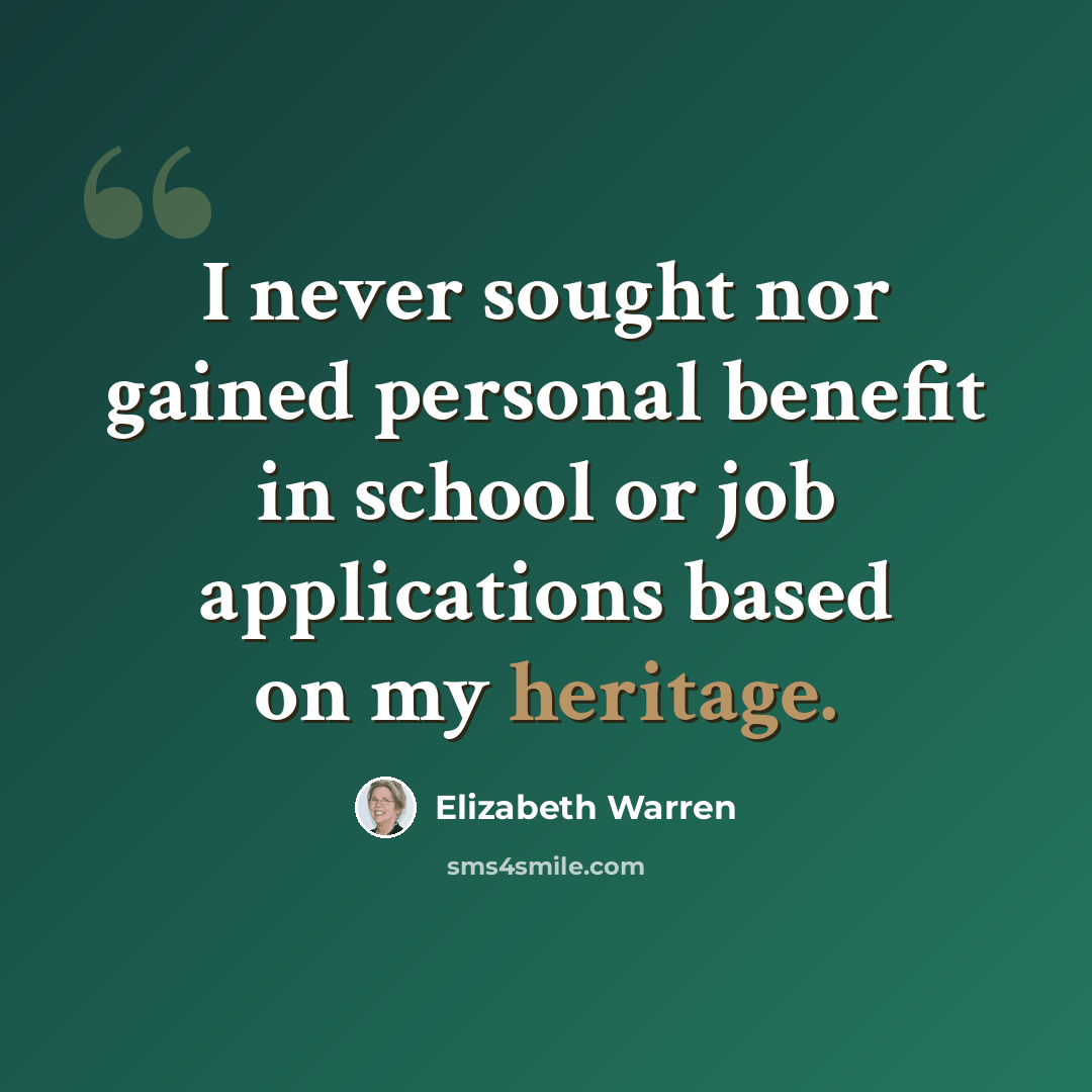 “I never sought nor gained personal benefit in school or job applications based on my heritage.” quote by Elizabeth Warren