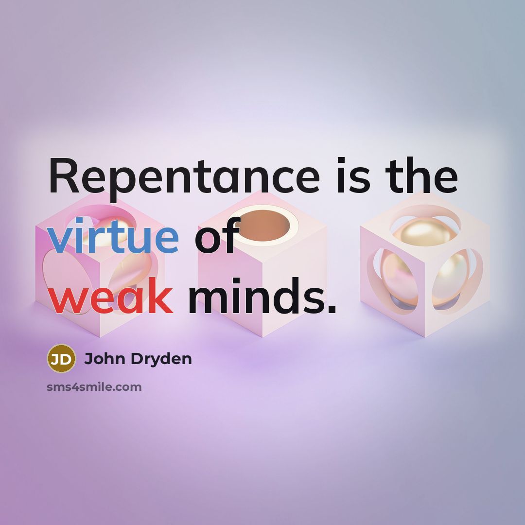 “Repentance is the virtue of weak minds.” quote by John Dryden