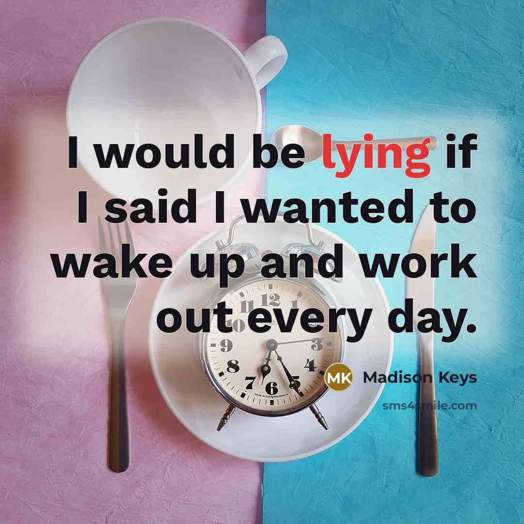 “I would be lying if I said I wanted to wake up and work out every day.” quote by Madison Keys
