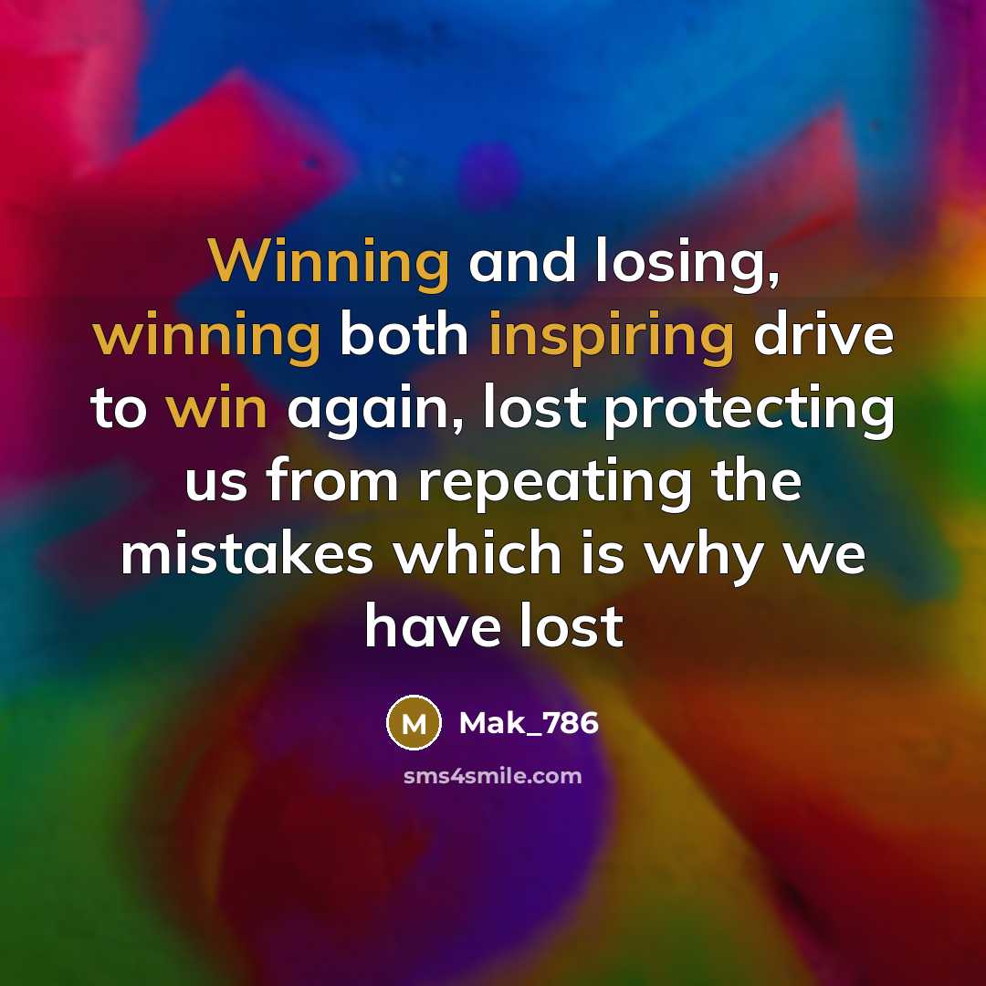 “Winning and losing, winning both inspiring drive to win again, lost protecting us from repeating the mistakes which is why we have lost” quote by Mak_786
