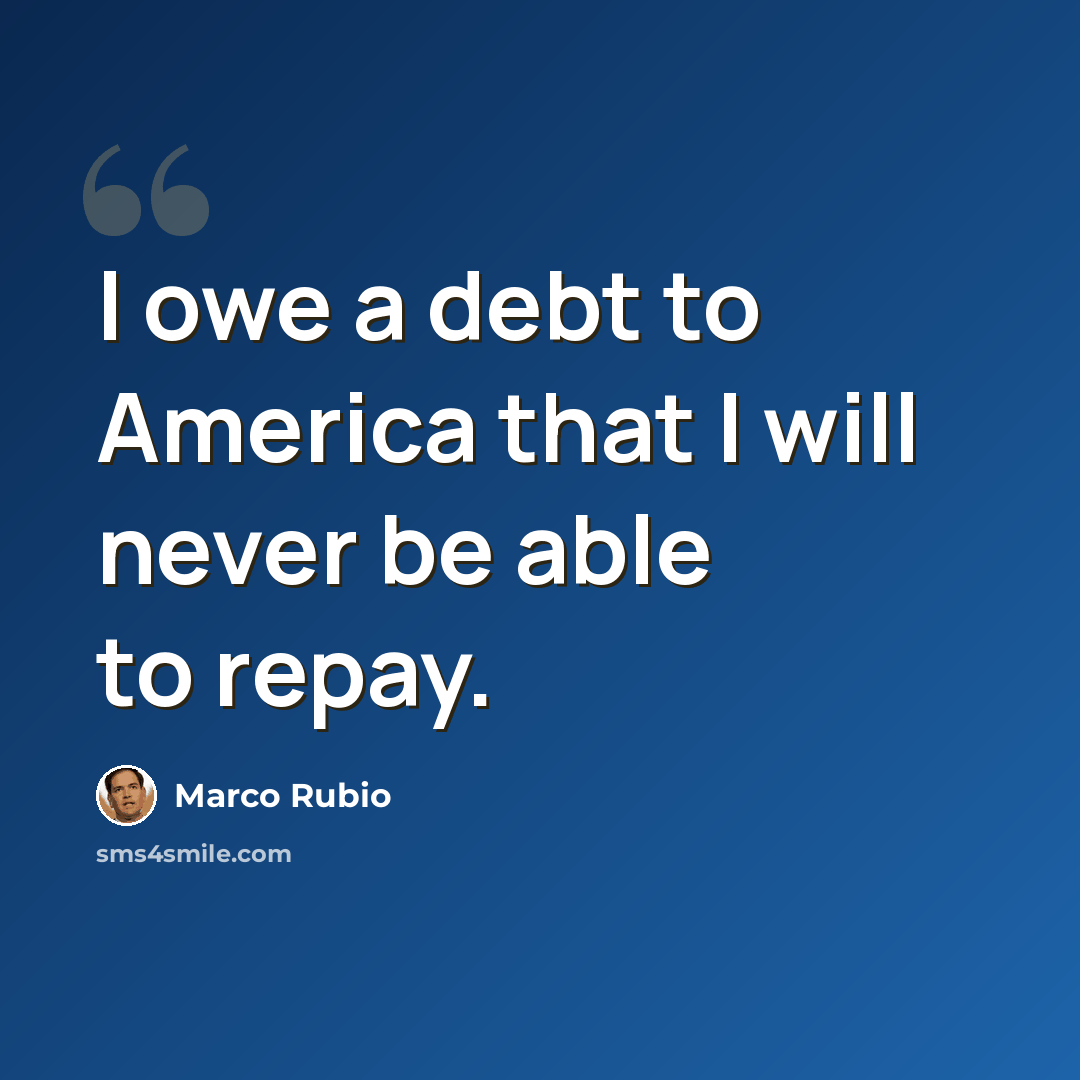 “I owe a debt to America that I will never be able to repay.” quote by Marco Rubio