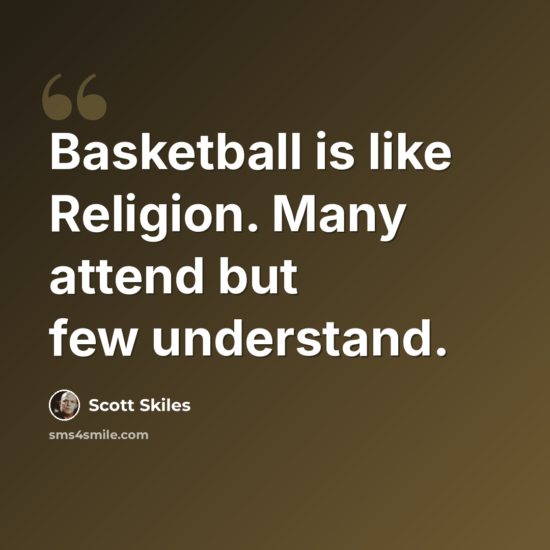 “Basketball is like Religion. Many attend but few understand.” quote by Scott Skiles