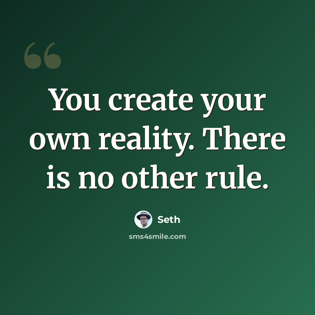 “You create your own reality. There is no other rule.” quote by Seth