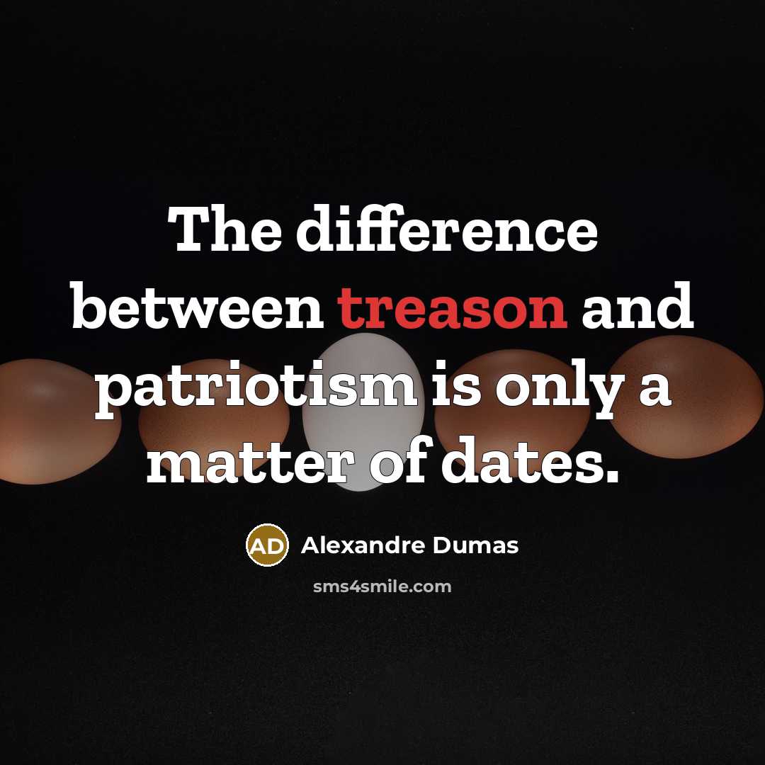 “The difference between treason and patriotism is only a matter of dates.” quote by Alexandre Dumas