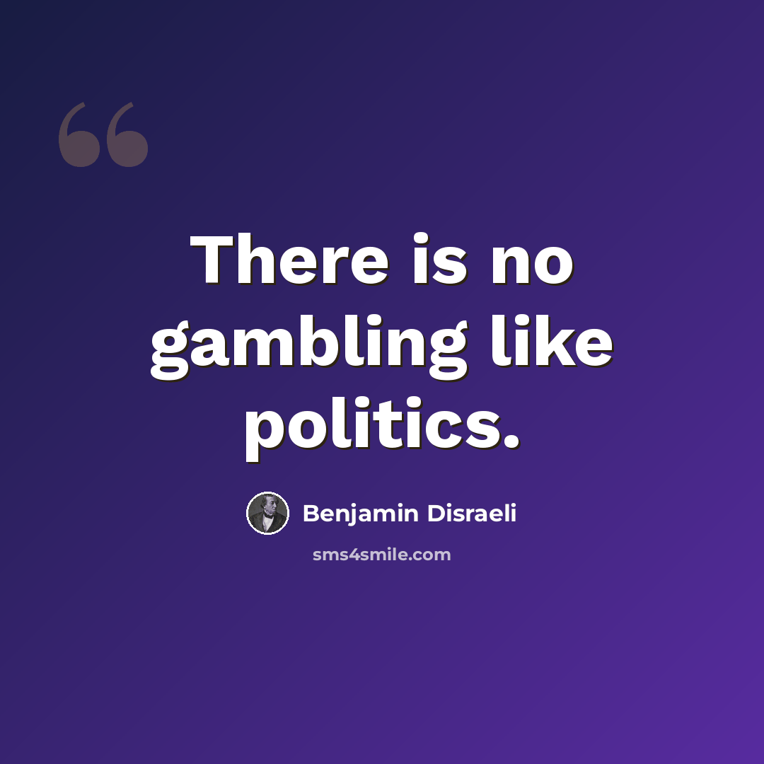 “There is no gambling like politics.” quote by Benjamin Disraeli
