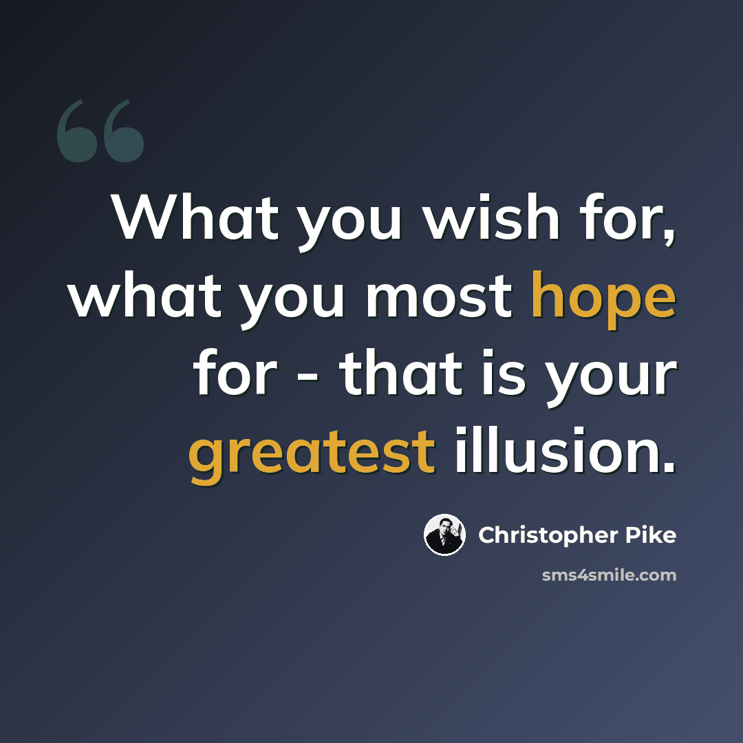 “What you wish for, what you most hope for - that is your greatest illusion.” quote by Christopher Pike