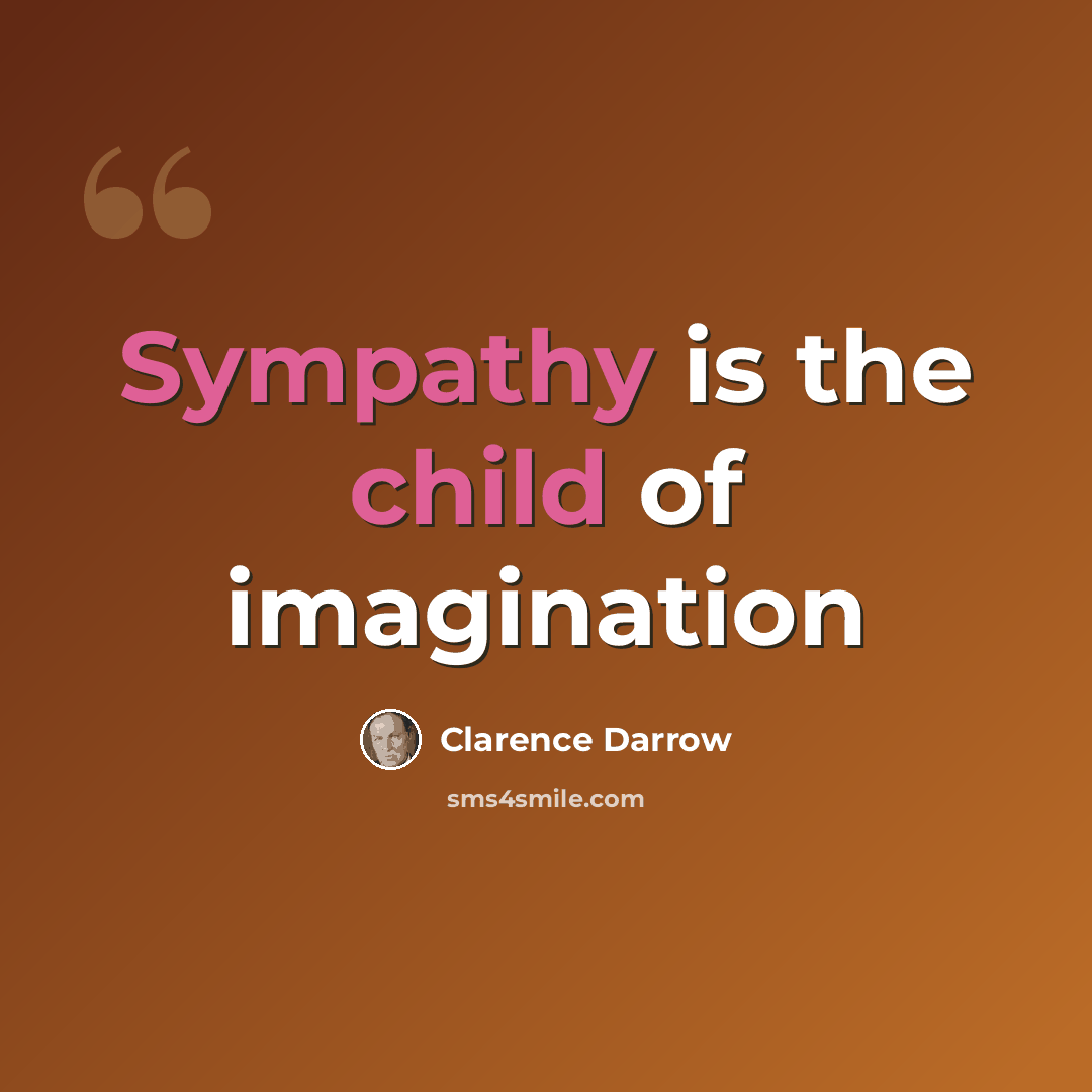 “Sympathy is the child of imagination” quote by Clarence Darrow