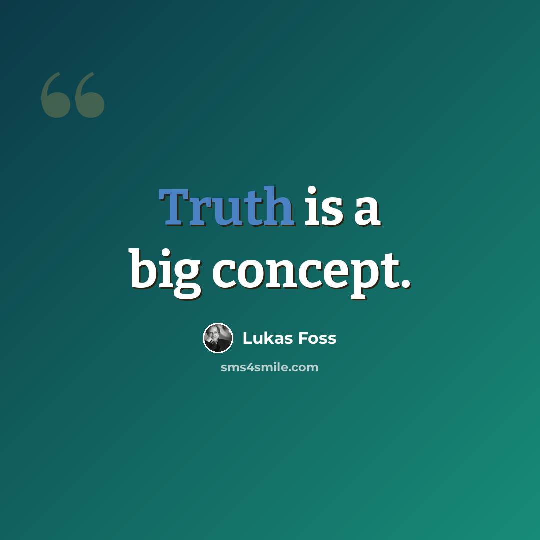 “Truth is a big concept.” quote by Lukas Foss