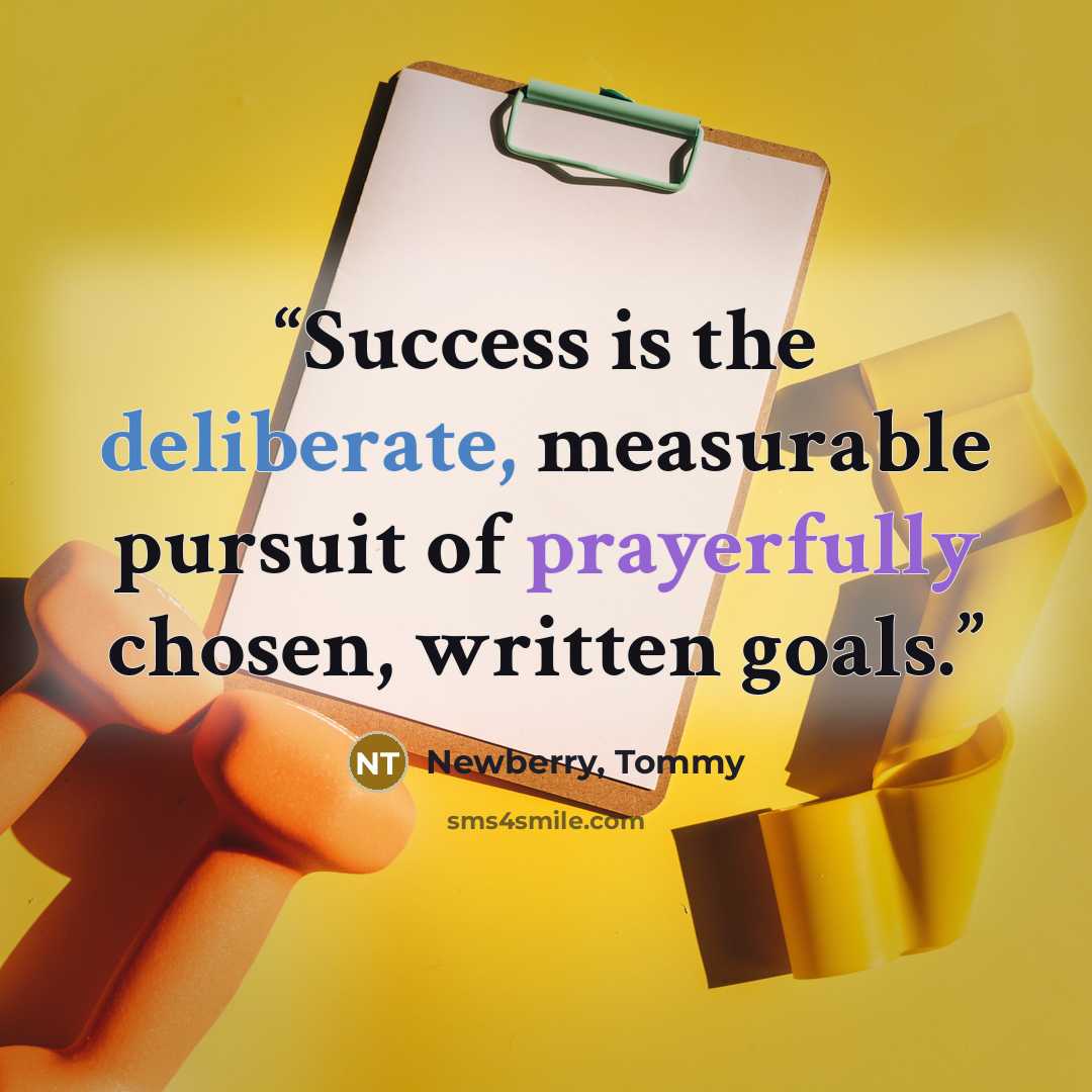 “Success is the deliberate, measurable pursuit of prayerfully chosen, written goals.” quote by Newberry, Tommy