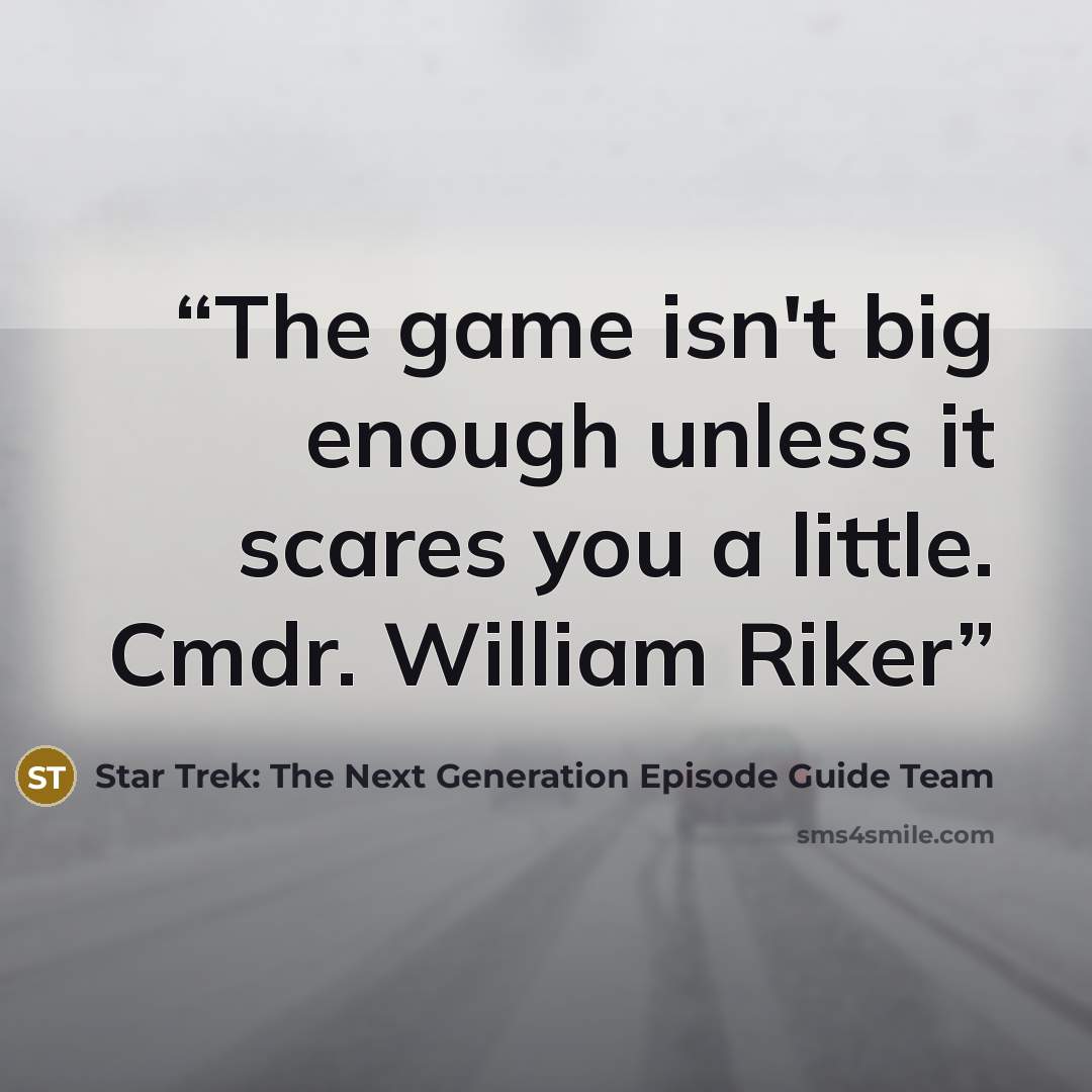 “The game isn't big enough unless it scares you a little. Cmdr. William Riker” quote by Star Trek: The Next Generation Episode Guide Team