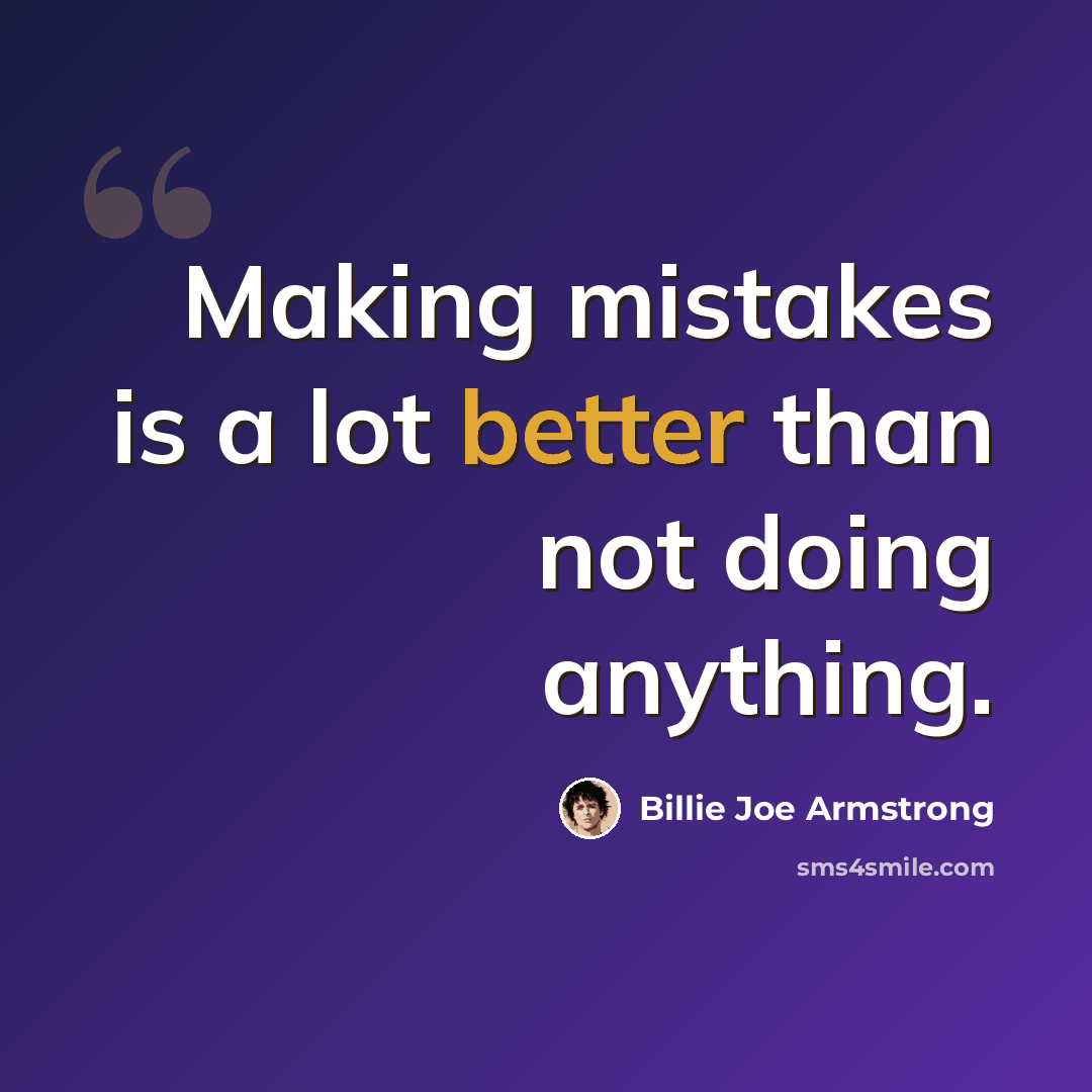 “Making mistakes is a lot better than not doing anything.” quote by Billie Joe Armstrong