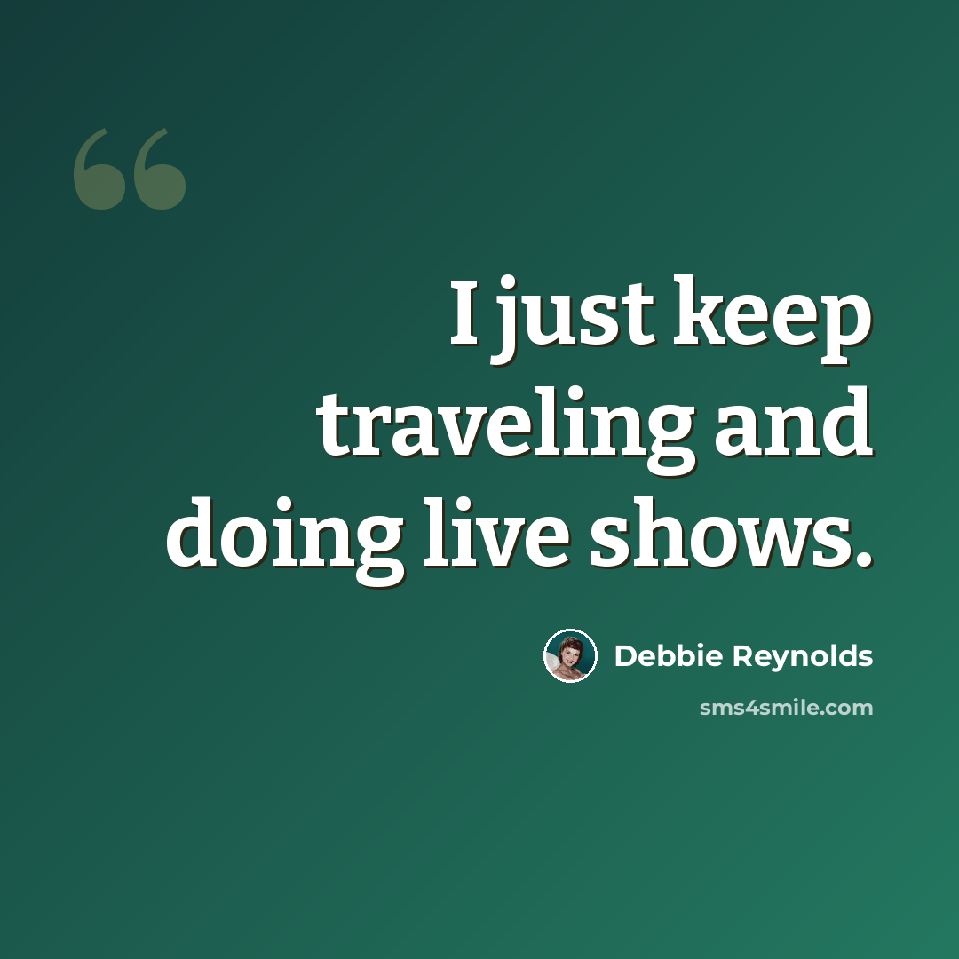 “I just keep traveling and doing live shows.” quote by Debbie Reynolds