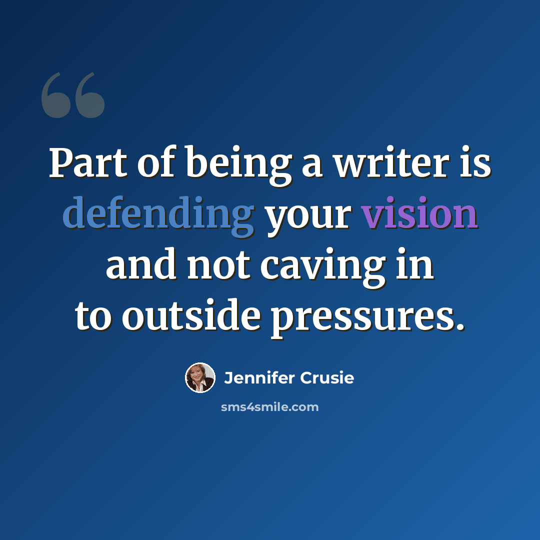 “Part of being a writer is defending your vision and not caving in to outside pressures.” quote by Jennifer Crusie