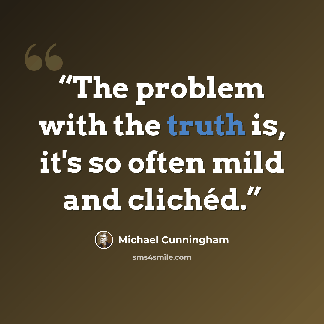 “The problem with the truth is, it's so often mild and clichéd.” quote by Michael Cunningham