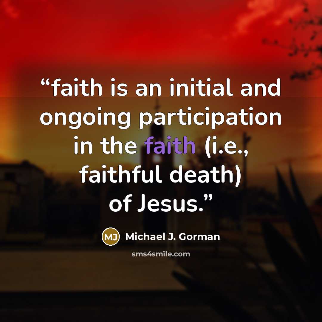 “faith is an initial and ongoing participation in the faith (i.e., faithful death) of Jesus.” quote by Michael J. Gorman