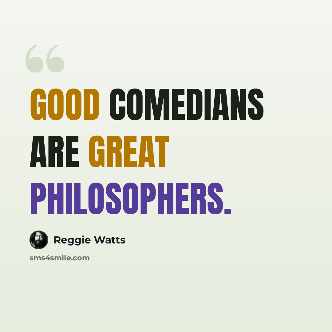 “Good comedians are great philosophers.” quote by Reggie Watts