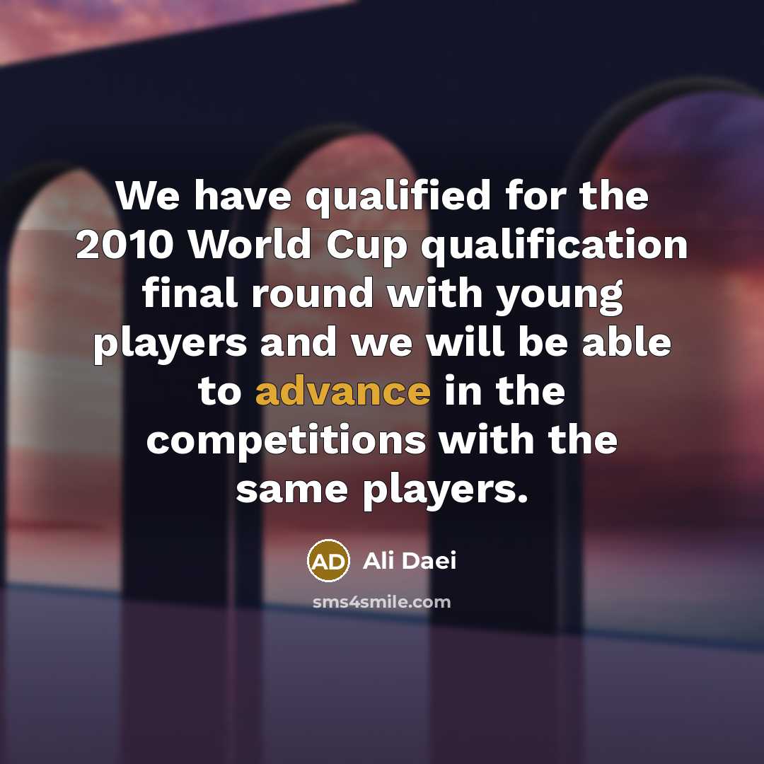 “We have qualified for the 2010 World Cup qualification final round with young players and we will be able to advance in the competitions with the same players.” quote by Ali Daei