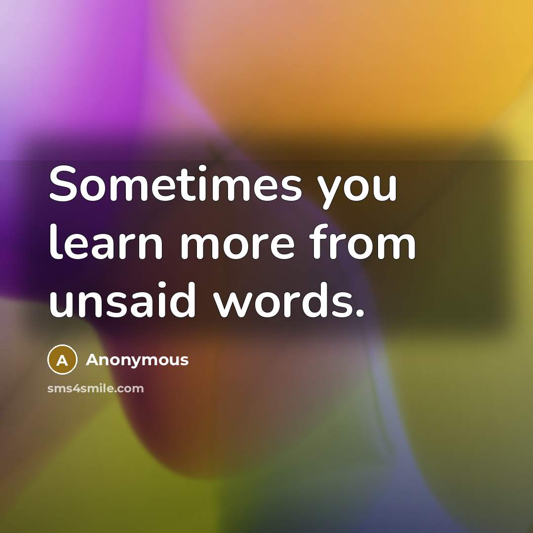 “Sometimes you learn more from unsaid words.” quote by Anonymous