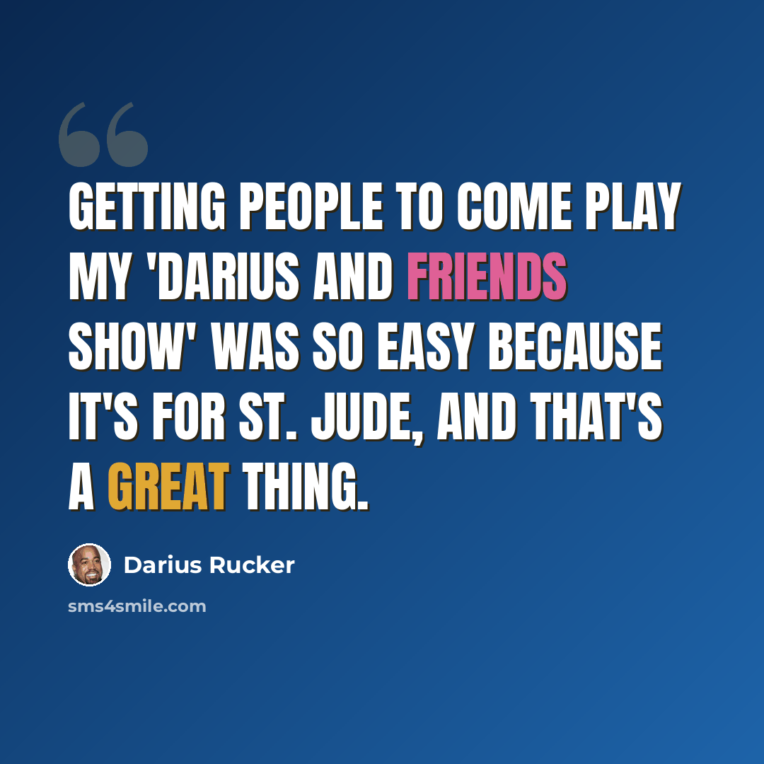 “Getting people to come play my 'Darius and Friends Show' was so easy because it's for St. Jude, and that's a great thing.” quote by Darius Rucker