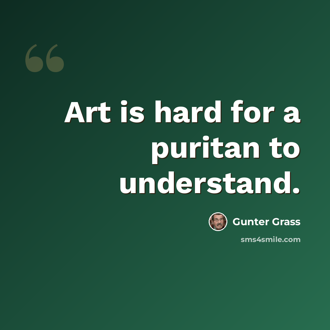 “Art is hard for a puritan to understand.” quote by Gunter Grass