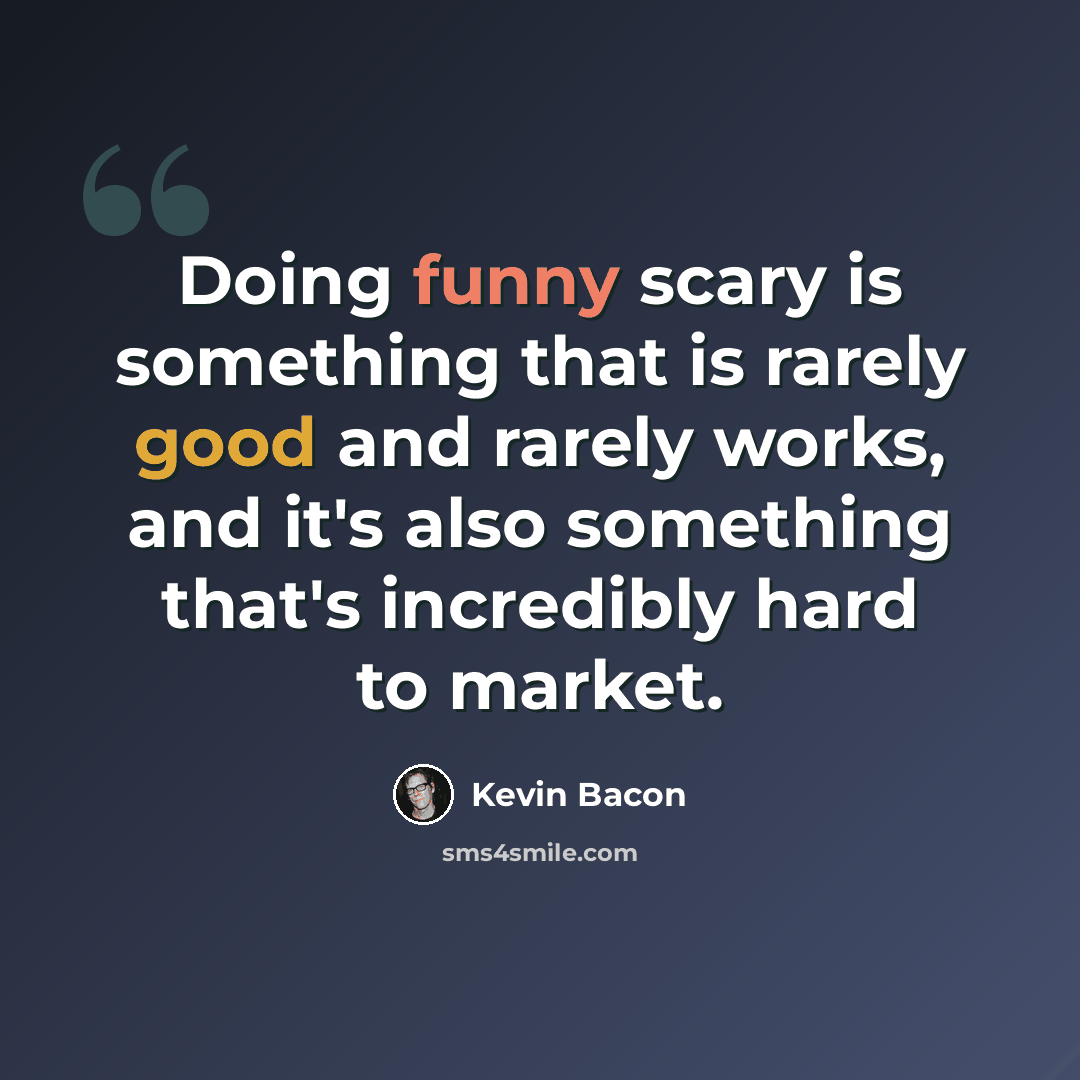 “Doing funny scary is something that is rarely good and rarely works, and it's also something that's incredibly hard to market.” quote by Kevin Bacon