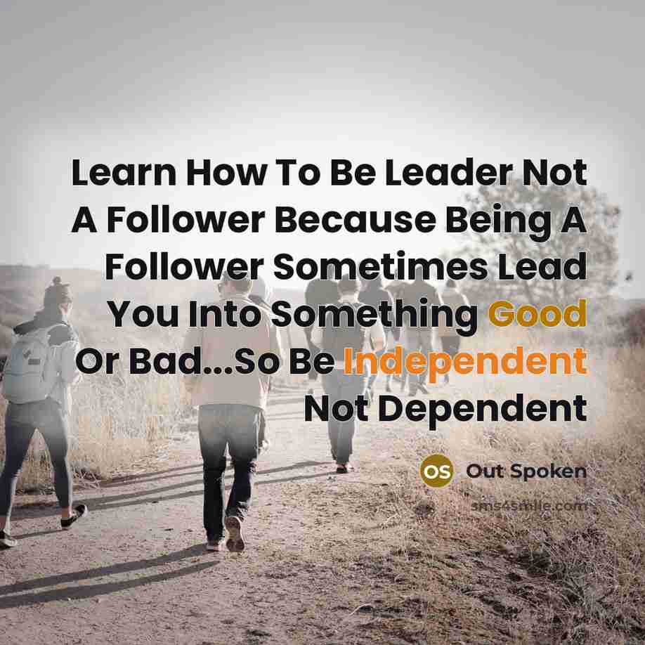 “Learn How To Be Leader Not A Follower Because Being A Follower Sometimes Lead You Into Something Good Or Bad...So Be Independent Not Dependent” quote by Out Spoken