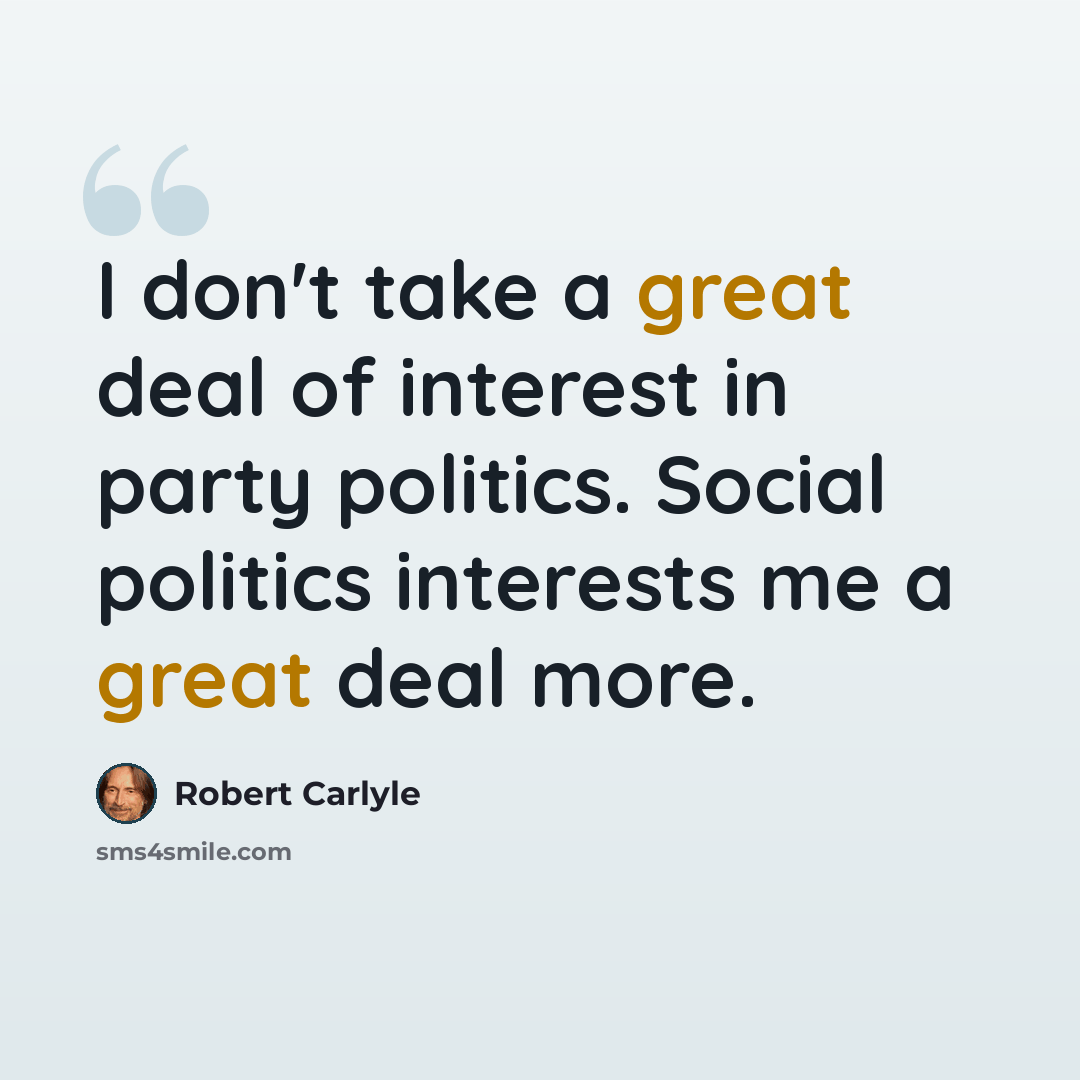 “I don't take a great deal of interest in party politics. Social politics interests me a great deal more.” quote by Robert Carlyle