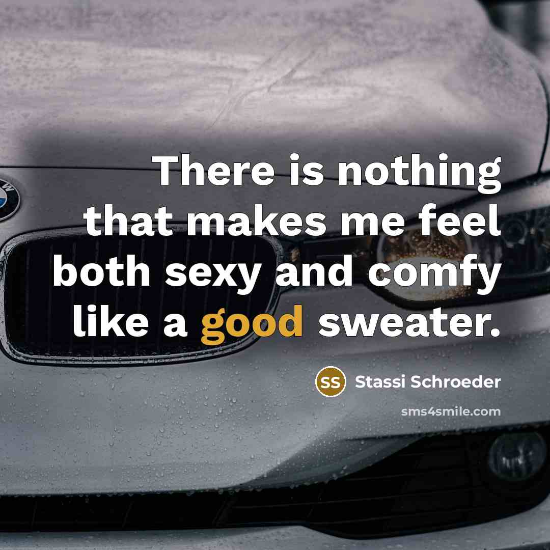 “There is nothing that makes me feel both sexy and comfy like a good sweater.” quote by Stassi Schroeder