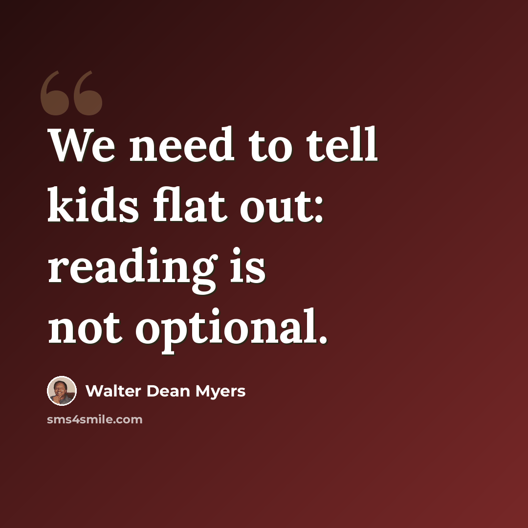 “We need to tell kids flat out: reading is not optional.” quote by Walter Dean Myers