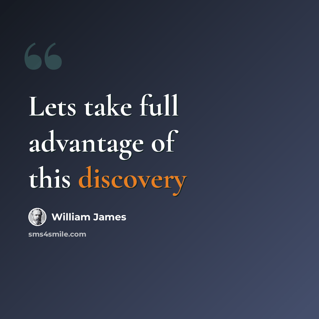 “Lets take full advantage of this discovery” quote by William James
