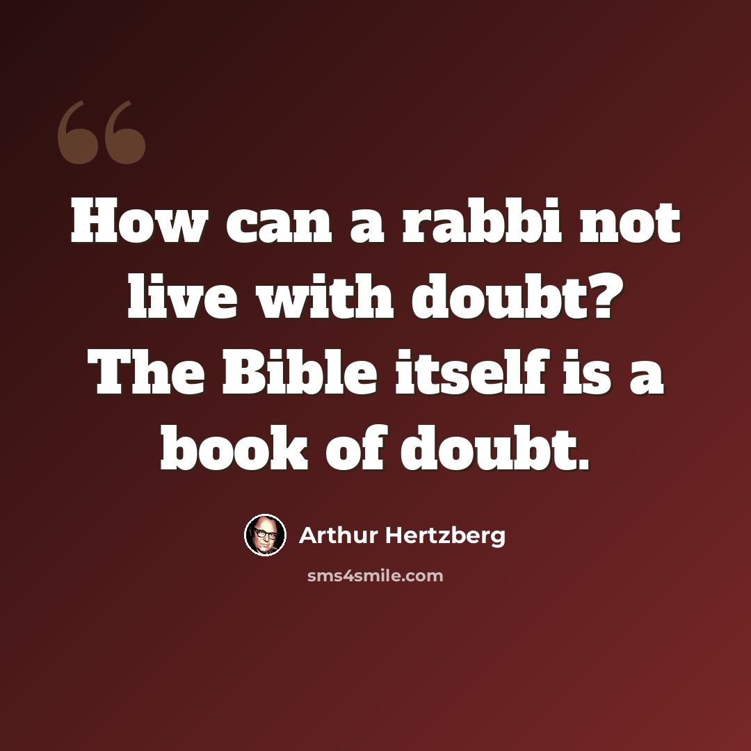 “How can a rabbi not live with doubt? The Bible itself is a book of doubt.” quote by Arthur Hertzberg