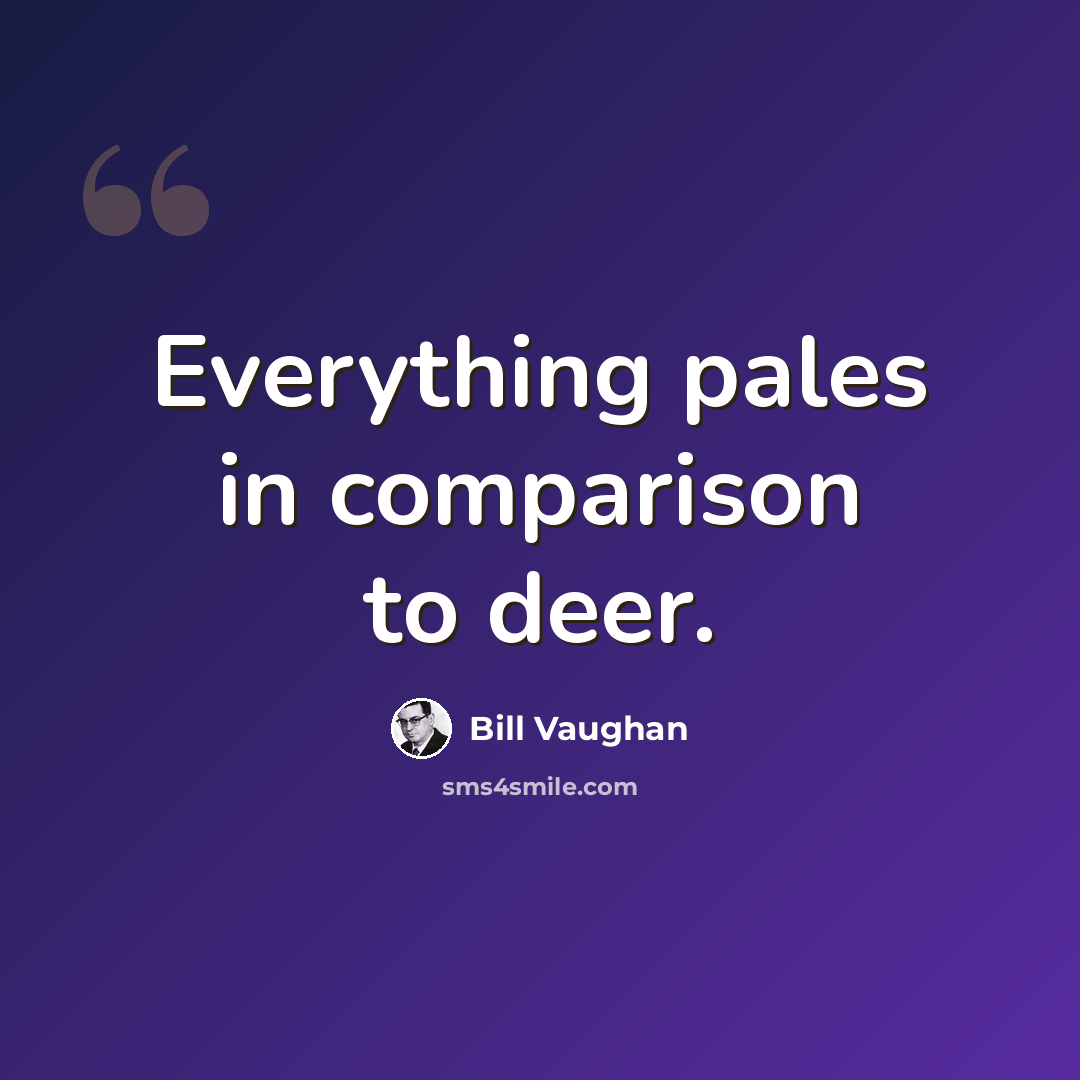 “Everything pales in comparison to deer.” quote by Bill Vaughan
