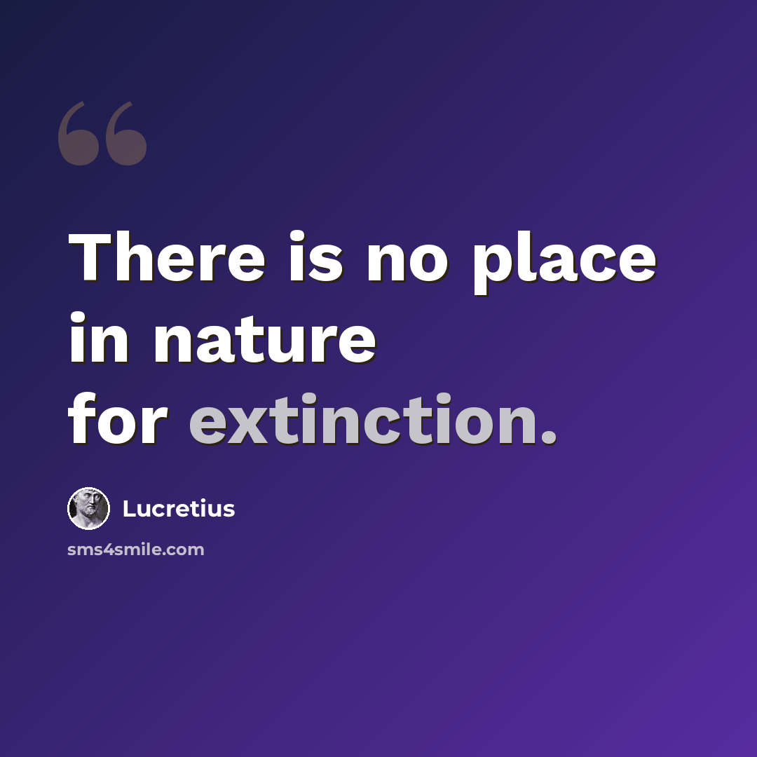 “There is no place in nature for extinction.” quote by Lucretius
