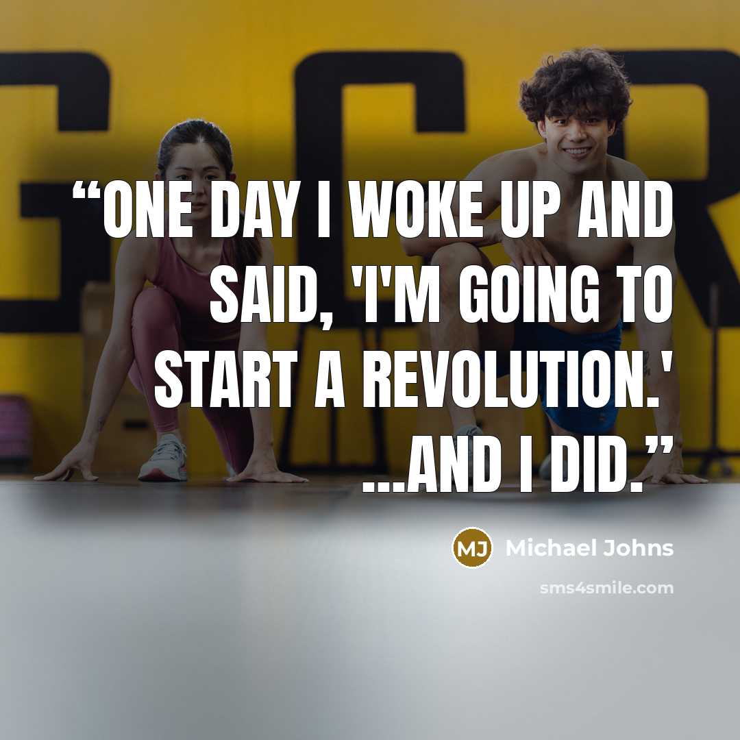 “One day I woke up and said, 'I'm going to start a revolution.' ...and I did.” quote by Michael Johns