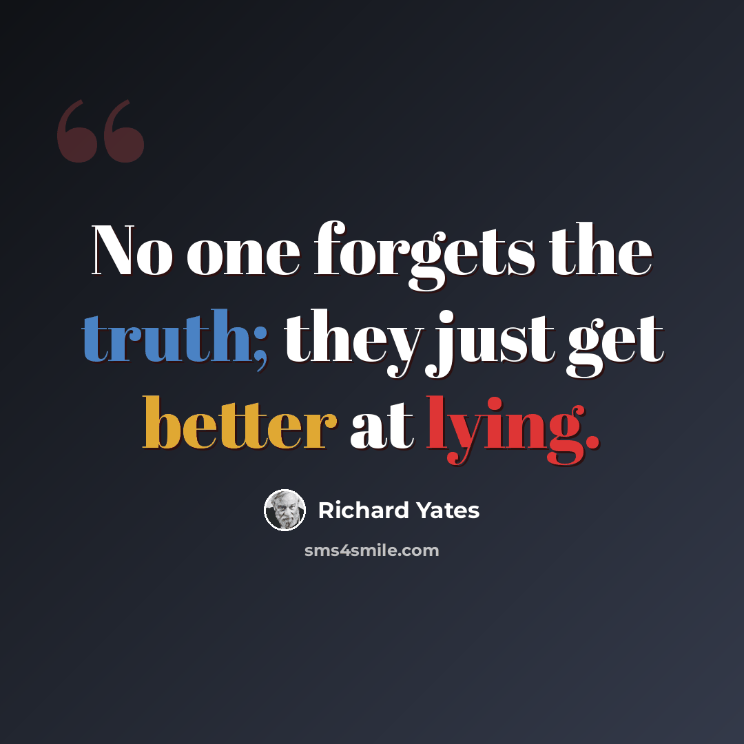 “No one forgets the truth; they just get better at lying.” quote by Richard Yates