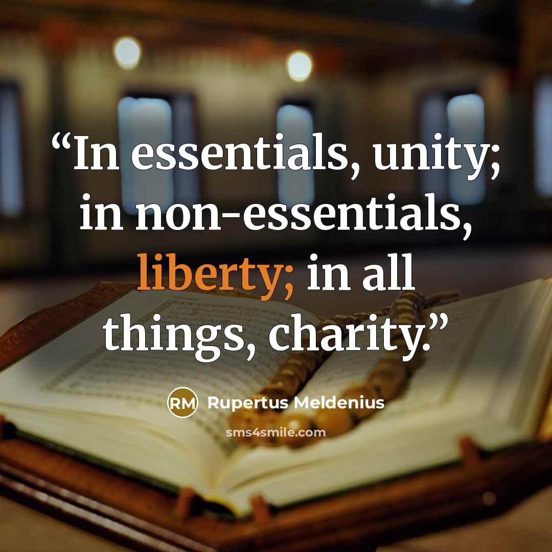 “In essentials, unity; in non-essentials, liberty; in all things, charity.” quote by Rupertus Meldenius