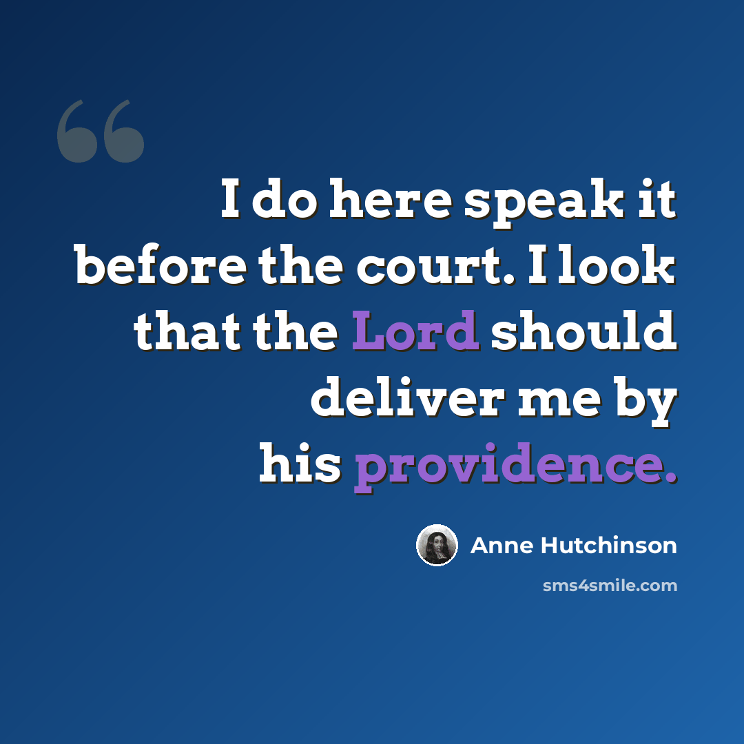 “I do here speak it before the court. I look that the Lord should deliver me by his providence.” quote by Anne Hutchinson