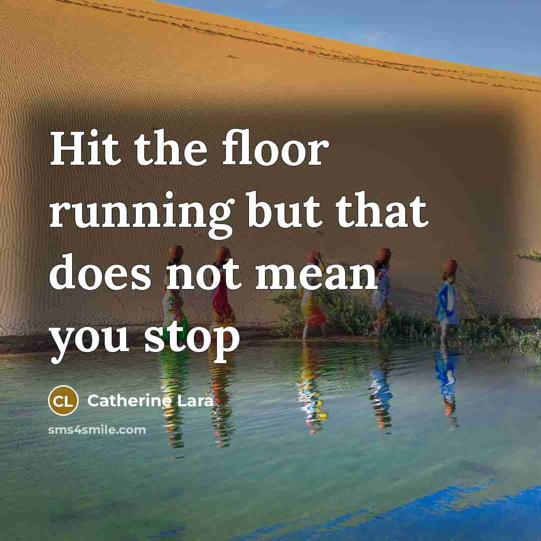 “Hit the floor running but that does not mean you stop” quote by Catherine Lara