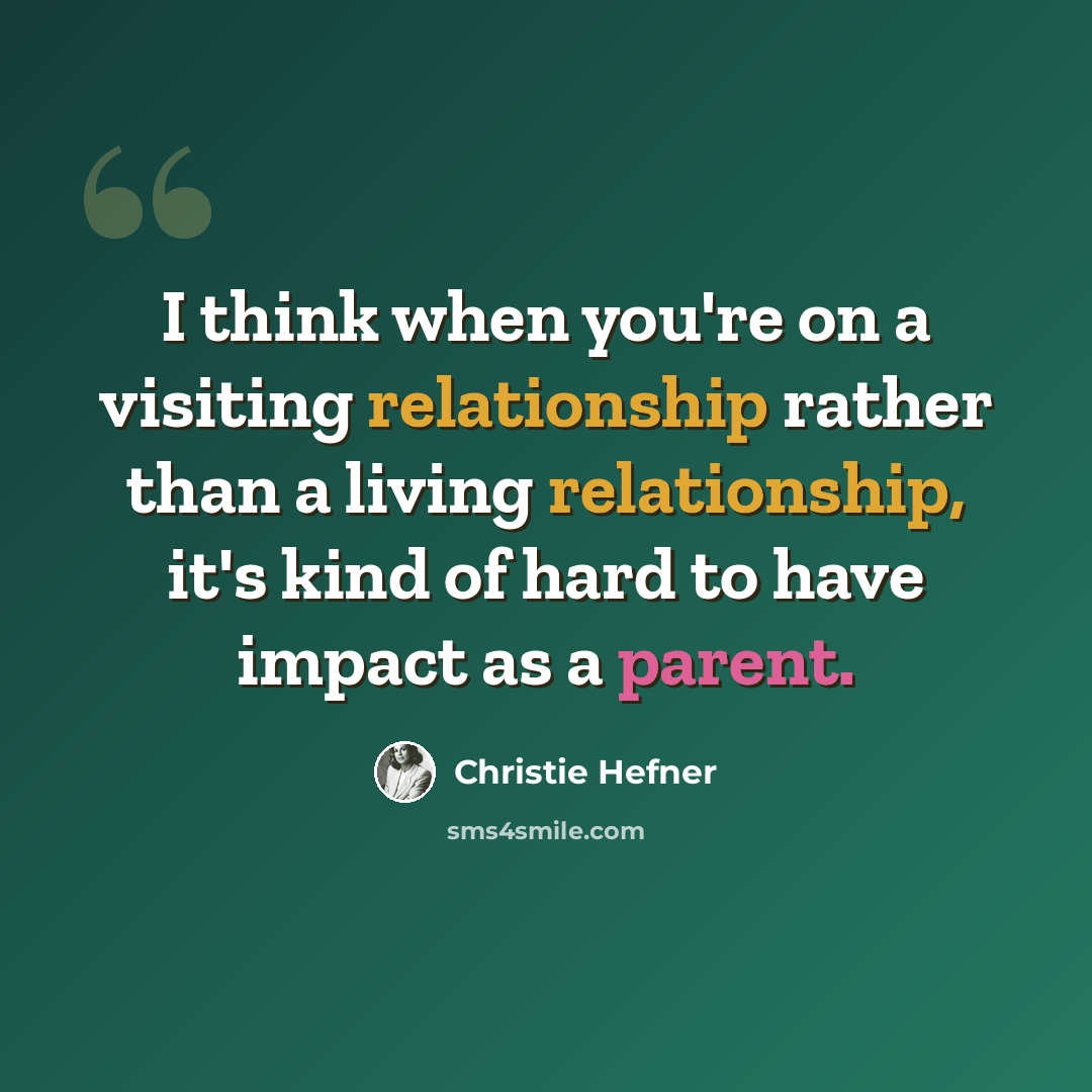 “I think when you're on a visiting relationship rather than a living relationship, it's kind of hard to have impact as a parent.” quote by Christie Hefner