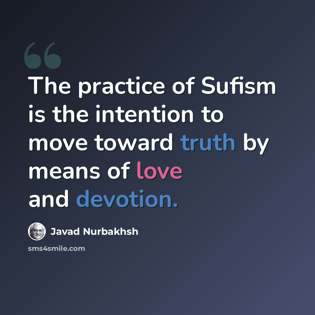 “The practice of Sufism is the intention to move toward truth by means of love and devotion.” quote by Javad Nurbakhsh