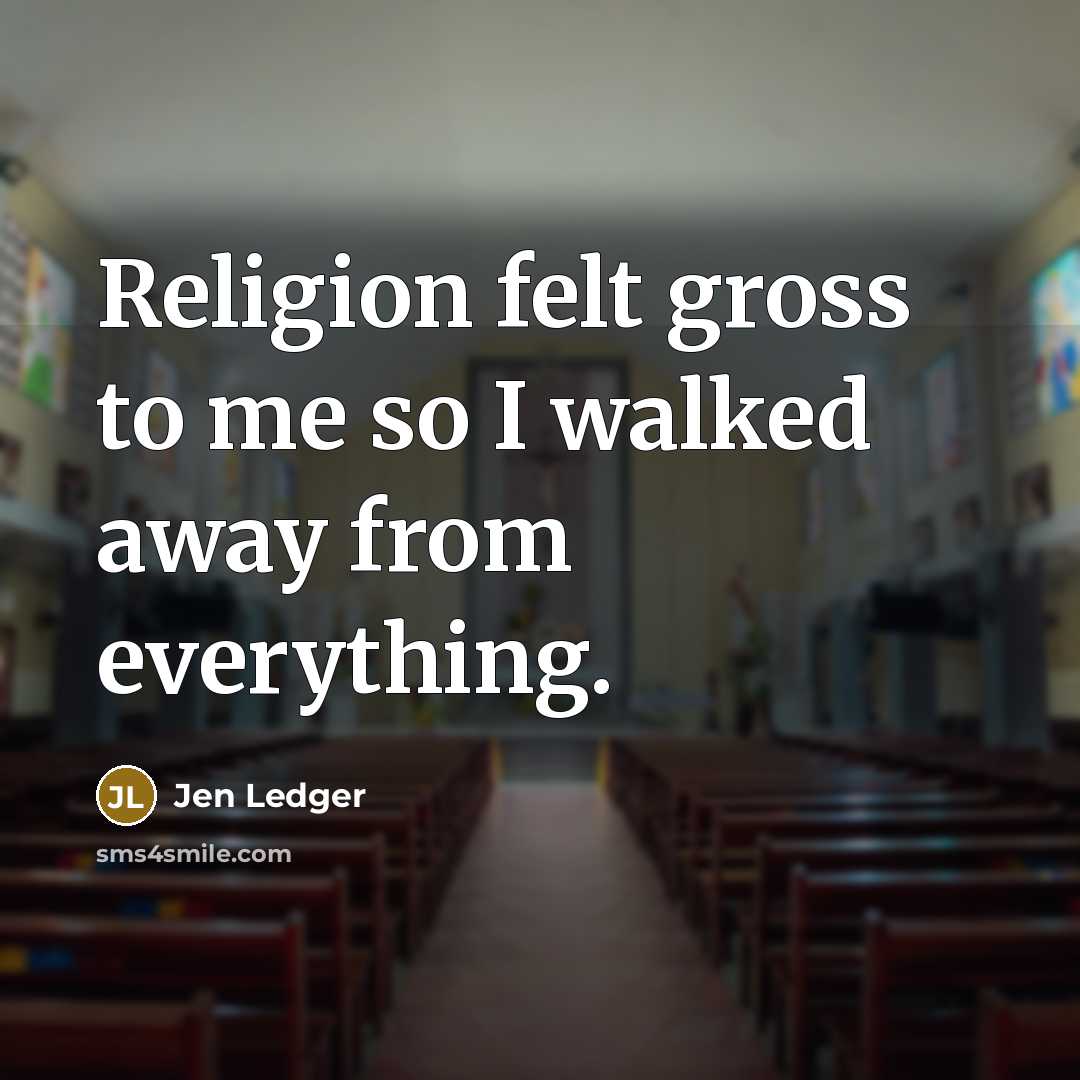 “Religion felt gross to me so I walked away from everything.” quote by Jen Ledger